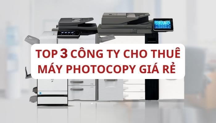 Top 3 công ty cho thuê máy photocopy giá rẻ tphcm